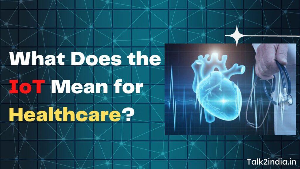 Internet of Things (IoT) Mean for Healthcare
